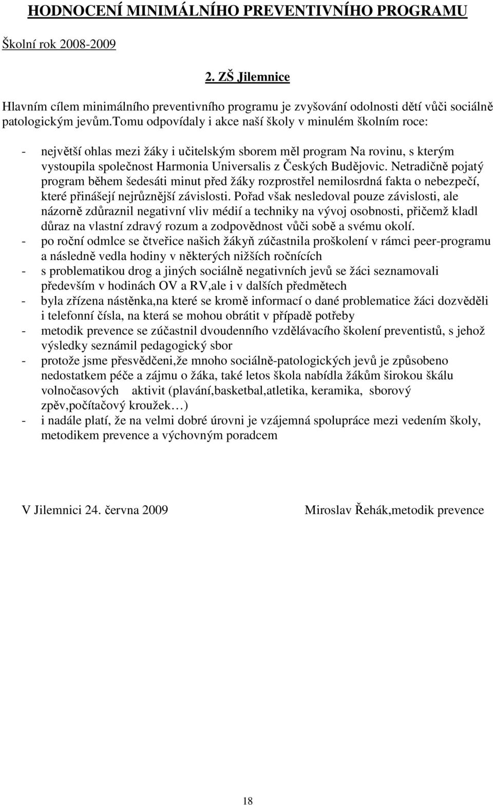 Netradičně pojatý program během šedesáti minut před žáky rozprostřel nemilosrdná fakta o nebezpečí, které přinášejí nejrůznější závislosti.