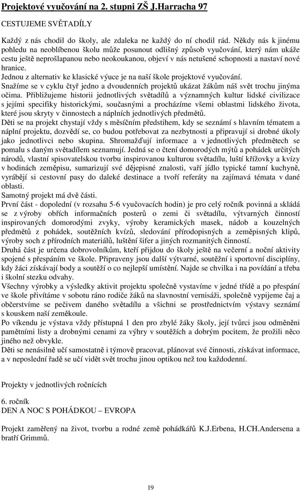 hranice. Jednou z alternativ ke klasické výuce je na naší škole projektové vyučování. Snažíme se v cyklu čtyř jedno a dvoudenních projektů ukázat žákům náš svět trochu jinýma očima.