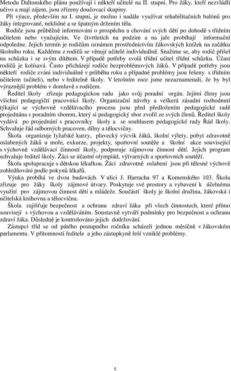 Rodiče jsou průběžně informováni o prospěchu a chování svých dětí po dohodě s třídním učitelem nebo vyučujícím. Ve čtvrtletích na podzim a na jaře probíhají informační odpoledne.