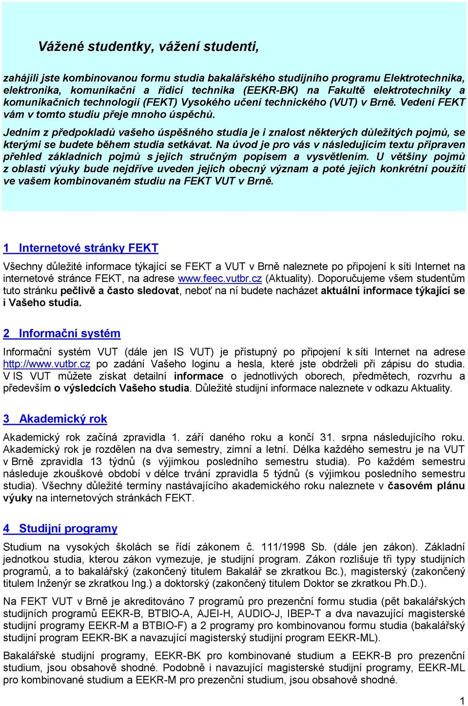 Jedním z předpokladů vašeho úspěšného studia je i znalost některých důležitých pojmů, se kterými se budete během studia setkávat.