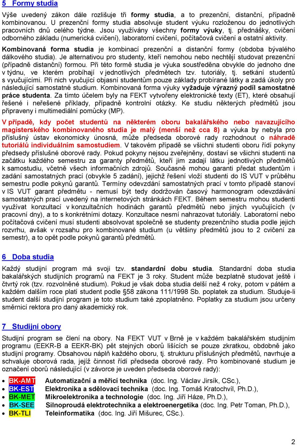 přednášky, cvičení odborného základu (numerická cvičení), laboratorní cvičení, počítačová cvičení a ostatní aktivity.