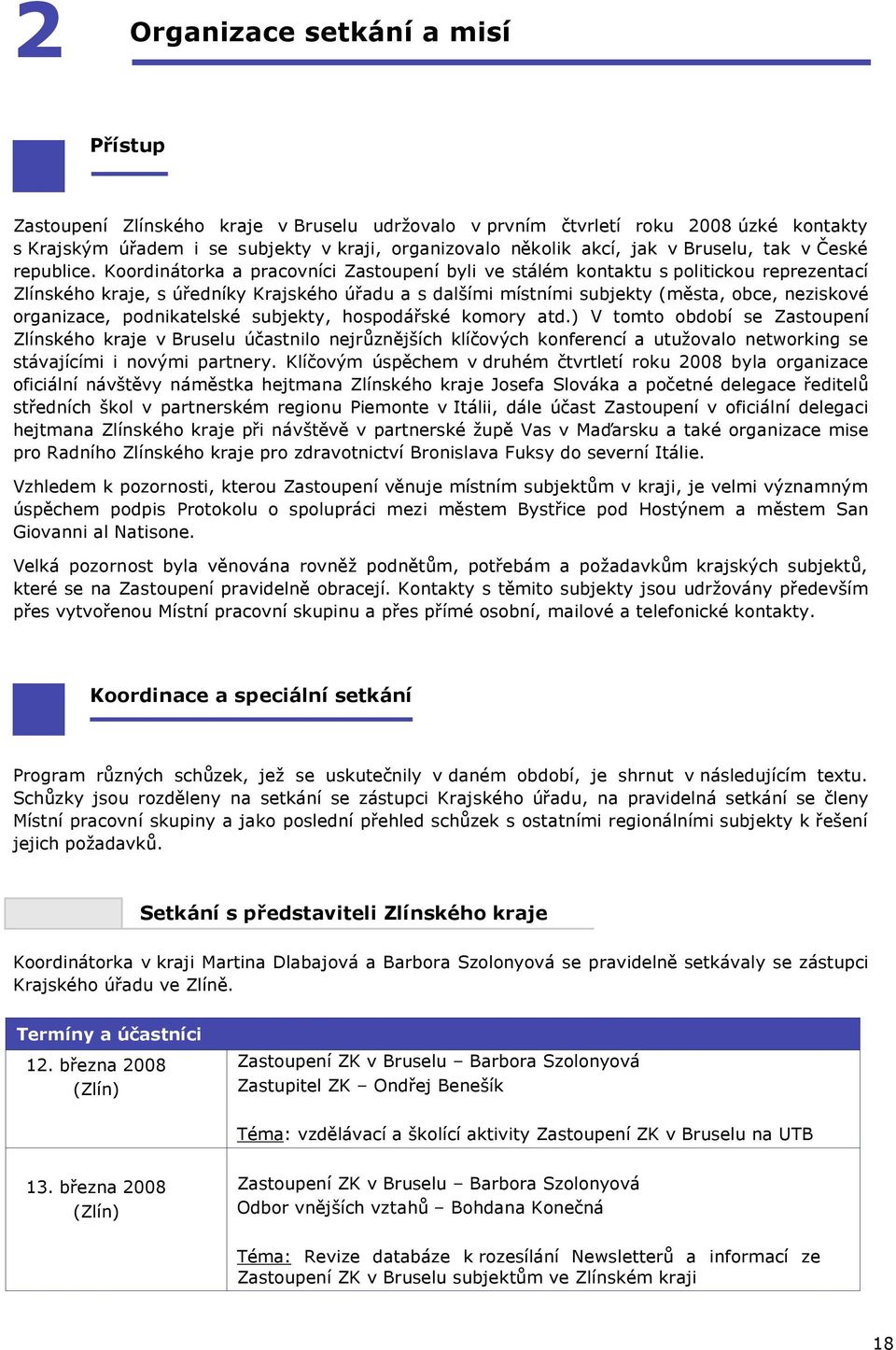 ími místními subjekty (m"sta, obce, neziskové organizace, podnikatelské subjekty, hospodá$ské komory atd.) V tomto období se Zastoupení Zlínského kraje v Bruselu ú'astnilo nejr%zn"j!