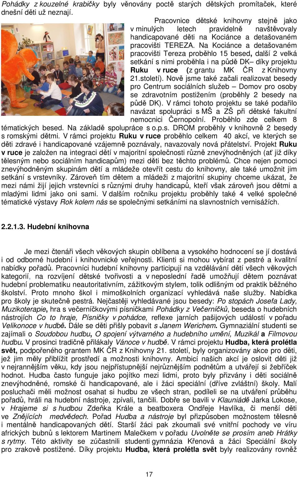 Na Kociánce a detašovaném pracovišti Tereza proběhlo 15 besed, další 2 velká setkání s nimi proběhla i na půdě DK díky projektu Ruku v ruce (z grantu MK ČR z Knihovny 21.století).