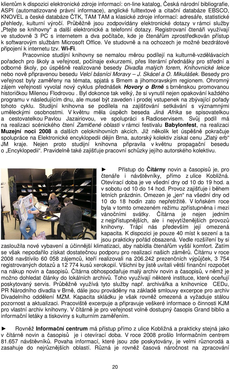 Průběžně jsou zodpovídány elektronické dotazy v rámci služby Ptejte se knihovny a další elektronické a telefonní dotazy.