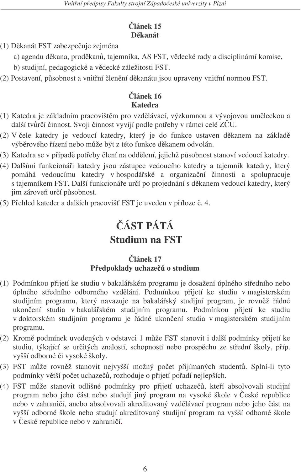 Svoji innost vyvíjí podle poteby v rámci celé ZU. (2) V ele katedry je vedoucí katedry, který je do funkce ustaven dkanem na základ výbrového ízení nebo mže být z této funkce dkanem odvolán.