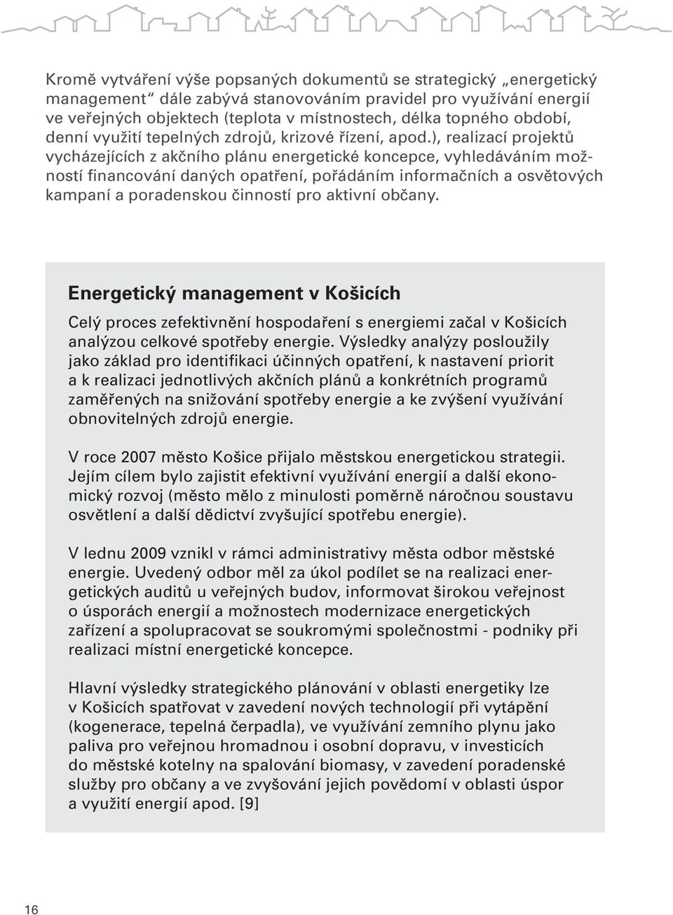 ), realizací projektů vycházejících z akčního plánu energetické koncepce, vyhledáváním možností financování daných opatření, pořádáním informačních a osvětových kampaní a poradenskou činností pro