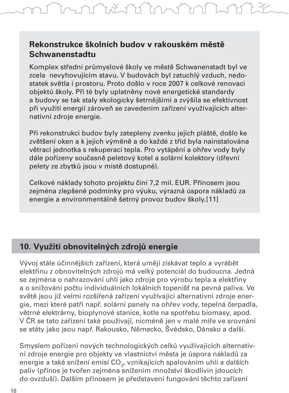 Při té byly uplatněny nové energetické standardy a budovy se tak staly ekologicky šetrnějšími a zvýšila se efektivnost při využití energií zároveň se zavedením zařízení využívajících alternativní