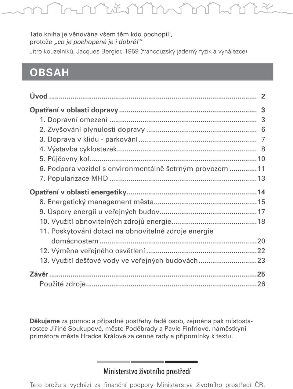 Podpora vozidel s environmentálně šetrným provozem...11 7. Popularizace MHD...13 Opatření v oblasti energetiky...14 8. Energetický management města...15 9. Úspory energií u veřejných budov...17 10.