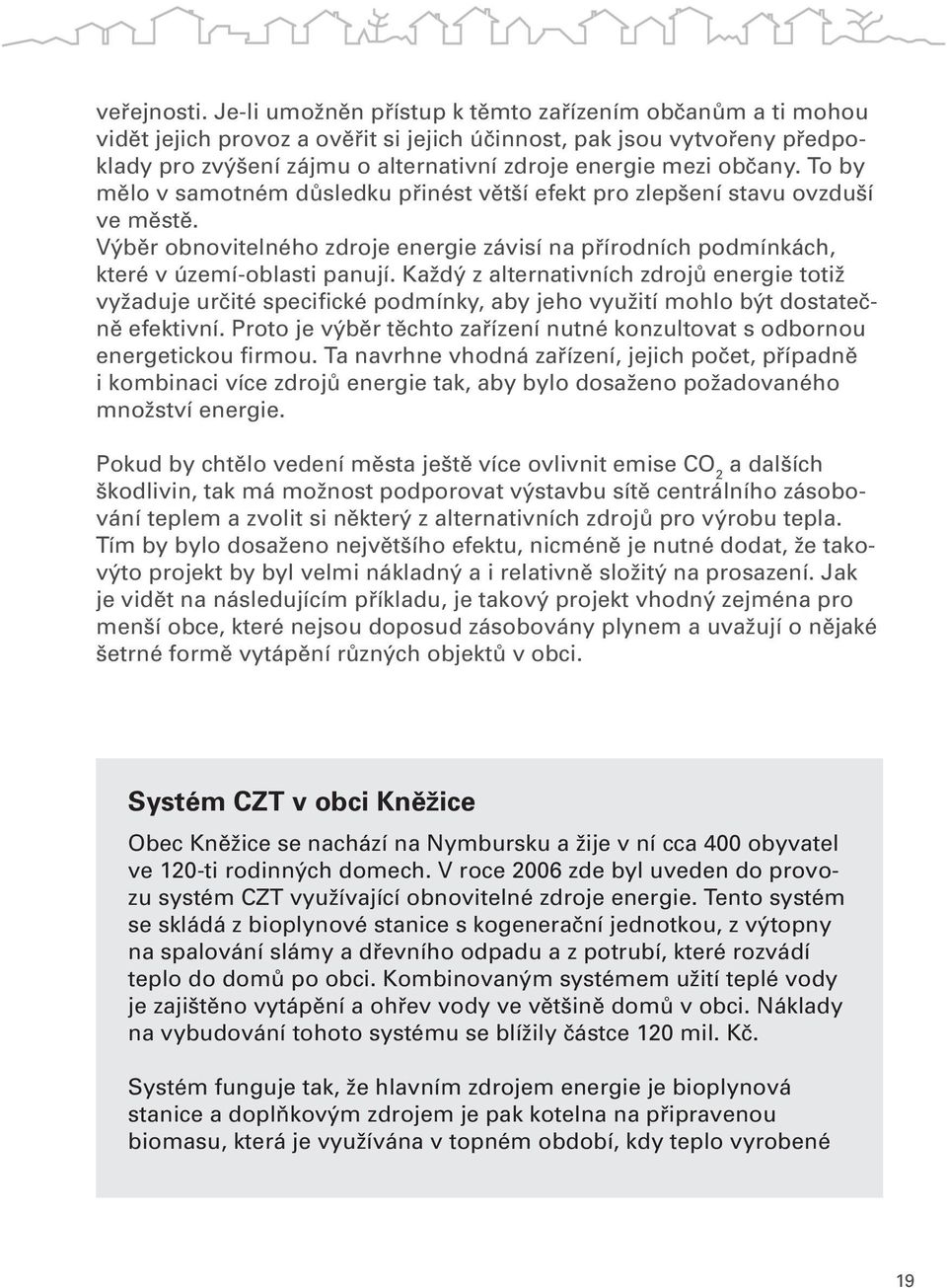 To by mělo v samotném důsledku přinést větší efekt pro zlepšení stavu ovzduší ve městě. Výběr obnovitelného zdroje energie závisí na přírodních podmínkách, které v území-oblasti panují.