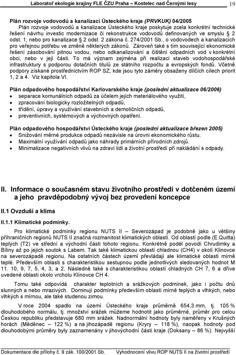 Zároveň také s tím související ekonomické řešení zásobování pitnou vodou, nebo odkanalizování a čištění odpadních vod v konkrétní obci, nebo v její části.