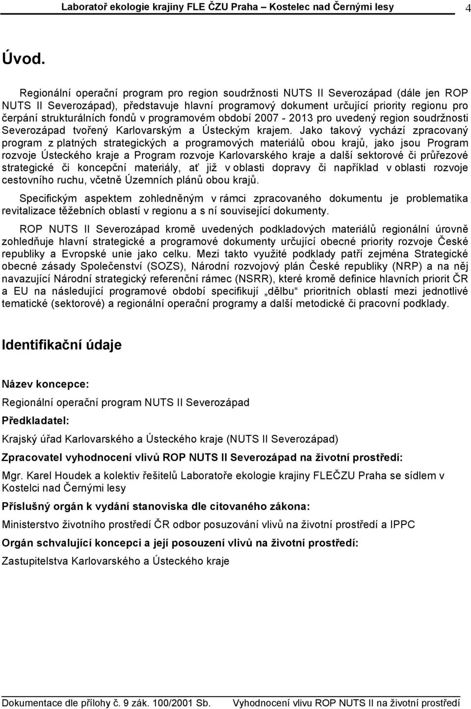 fondů v programovém období 27-213 pro uvedený region soudržnosti Severozápad tvořený Karlovarským a Ústeckým krajem.