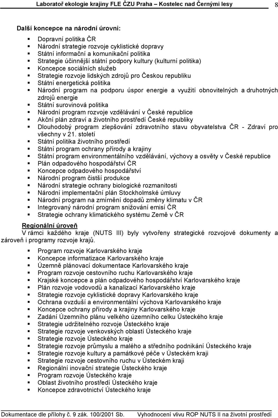 zdrojů energie Státní surovinová politika Národní program rozvoje vzdělávání v České republice Akční plán zdraví a životního prostředí České republiky Dlouhodobý program zlepšování zdravotního stavu