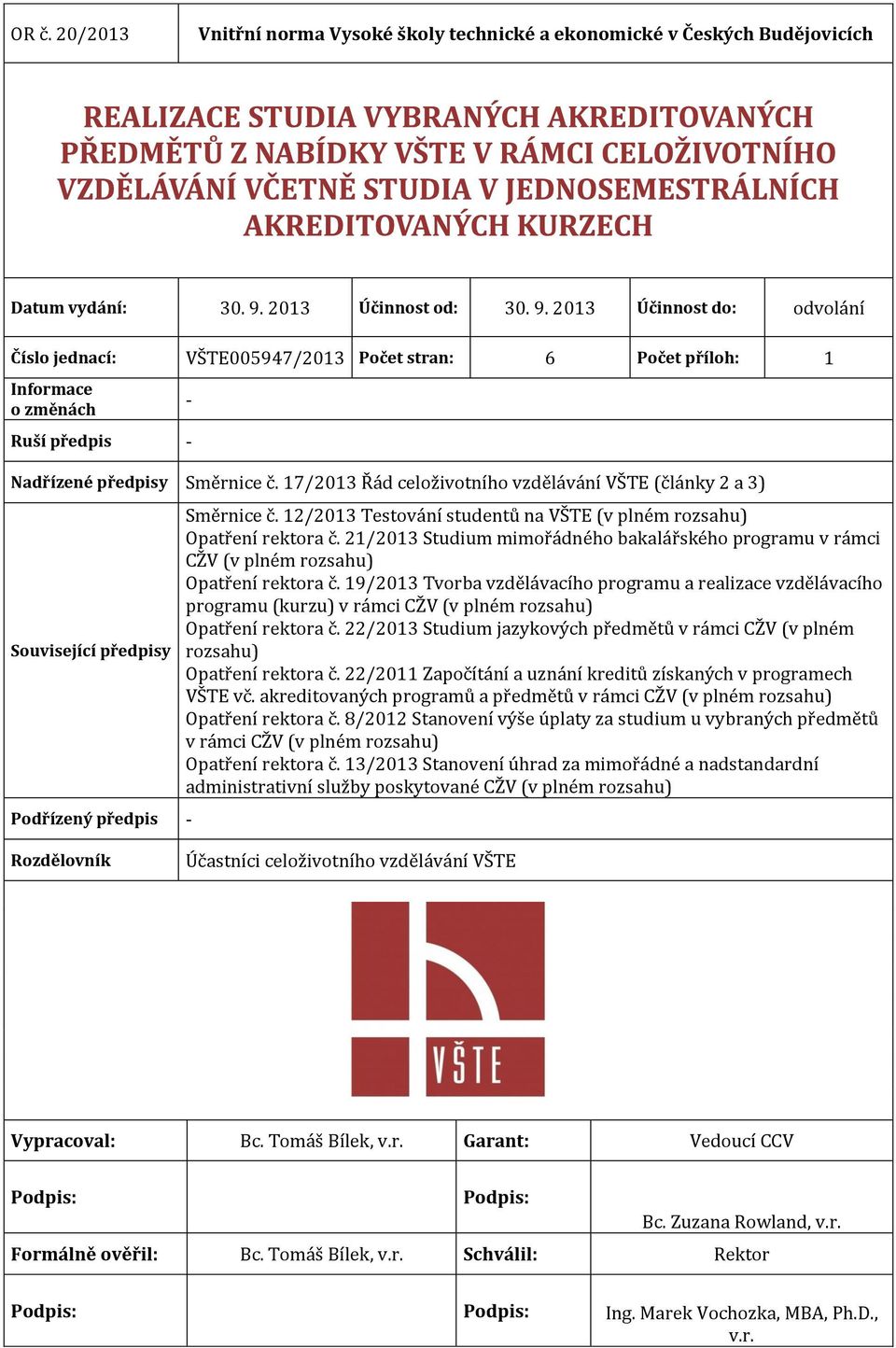 17/2013 Řád celoživotního vzdělávání VŠTE (články 2 a 3) Související předpisy Podřízený předpis - Směrnice č. 12/2013 Testování studentů na VŠTE (v plném rozsahu) Opatření rektora č.