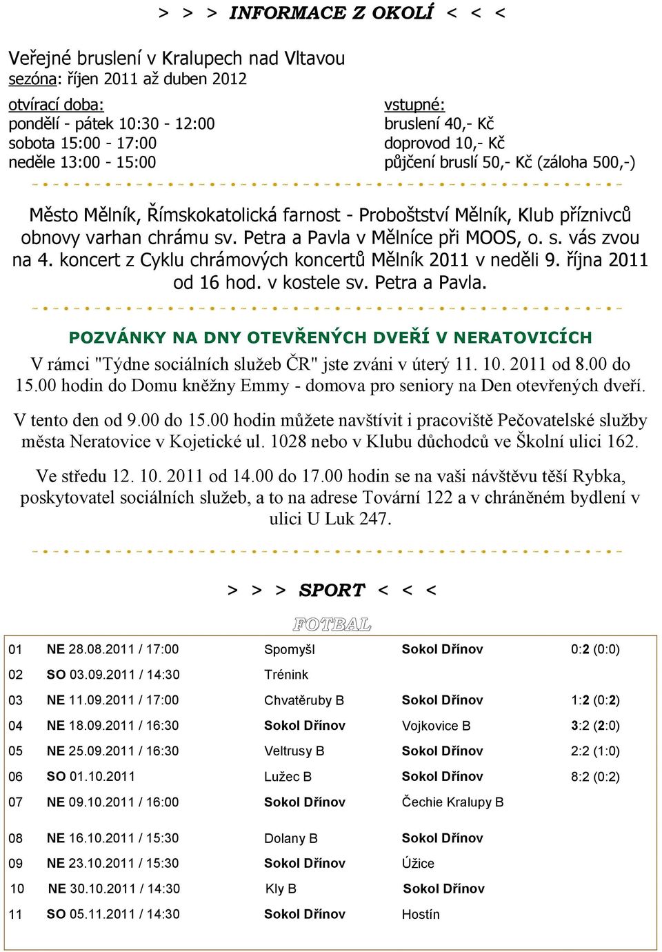 Petra a Pavla v Mělníce při MOOS, o. s. vás zvou na 4. koncert z Cyklu chrámových koncertů Mělník 2011 v neděli 9. října 2011 od 16 hod. v kostele sv. Petra a Pavla.