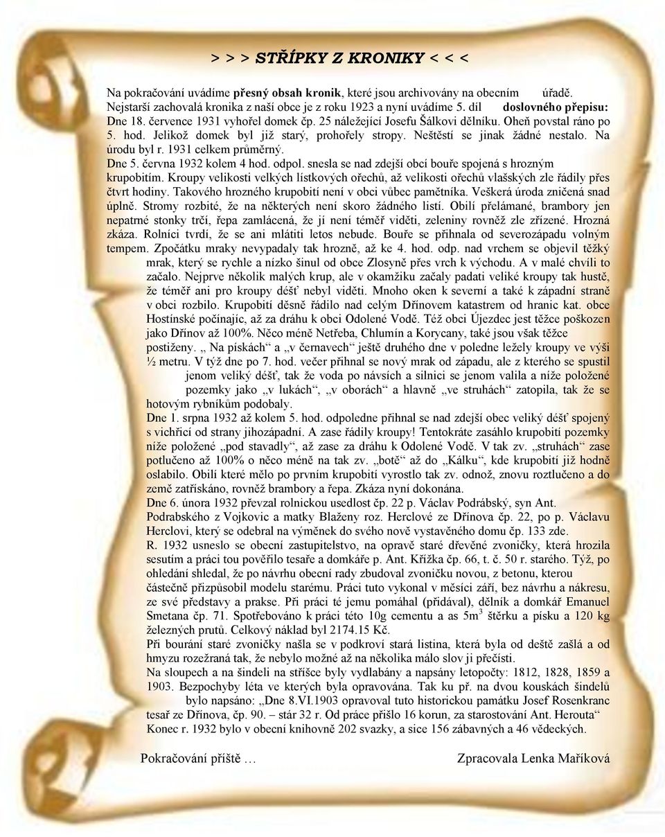 Neštěstí se jinak žádné nestalo. Na úrodu byl r. 1931 celkem průměrný. Dne 5. června 1932 kolem 4 hod. odpol. snesla se nad zdejší obcí bouře spojená s hrozným krupobitím.