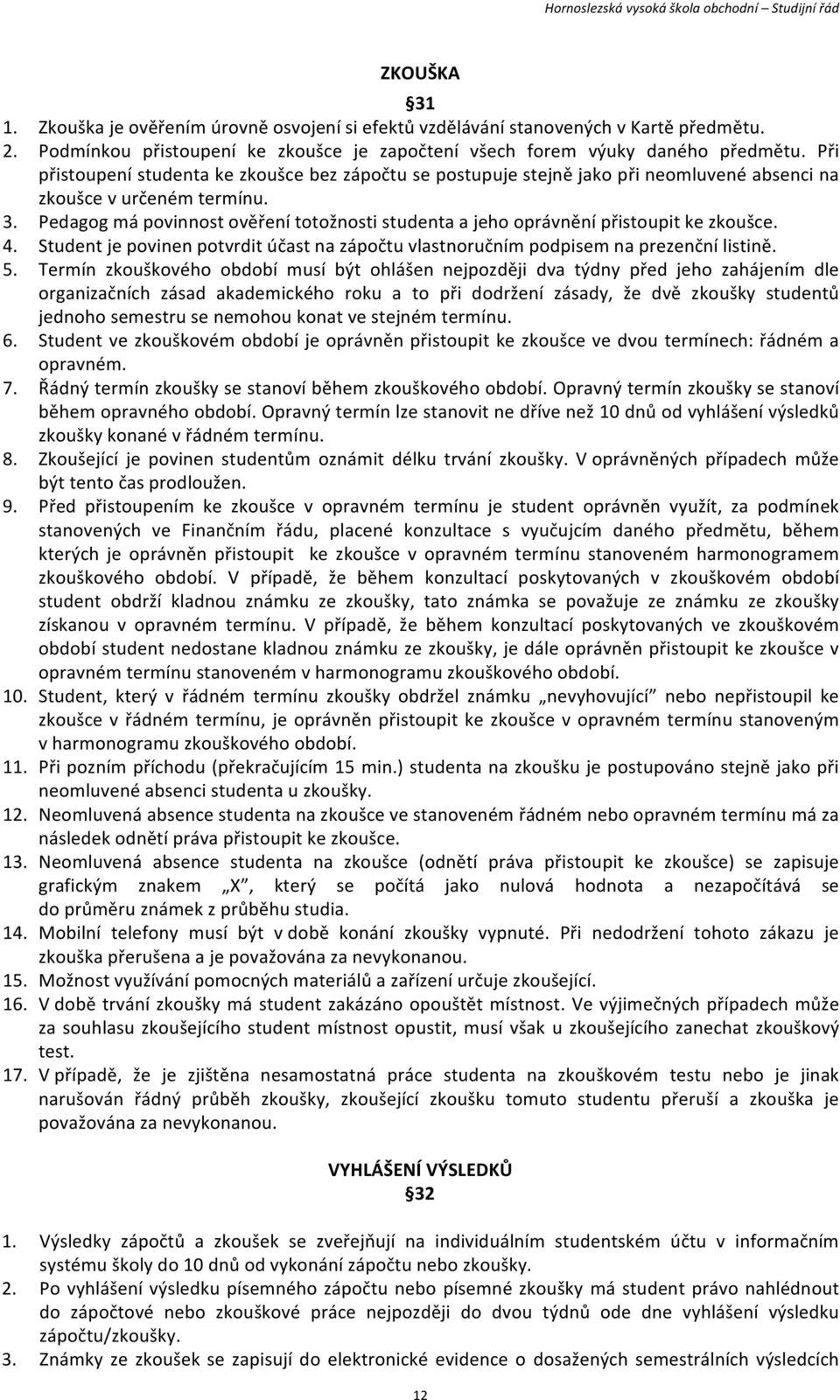 Pedagog má povinnost ověření totožnosti studenta a jeho oprávnění přistoupit ke zkoušce. 4. Student je povinen potvrdit účast na zápočtu vlastnoručním podpisem na prezenční listině. 5.