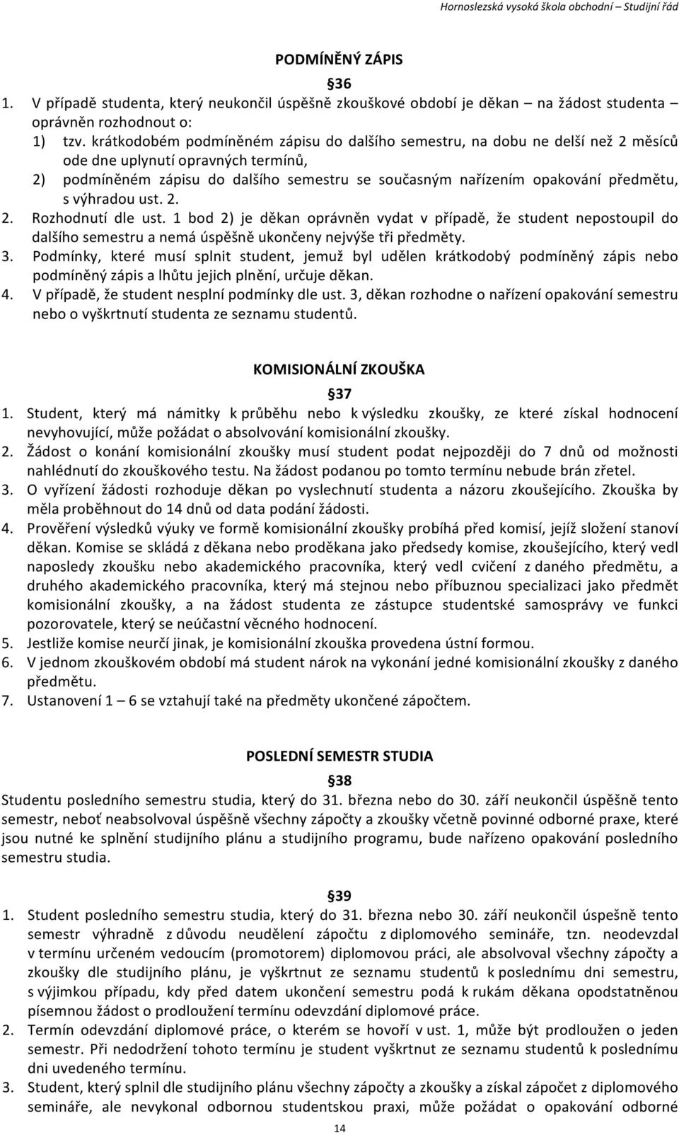 předmětu, s výhradou ust. 2. 2. Rozhodnutí dle ust. 1 bod 2) je děkan oprávněn vydat v případě, že student nepostoupil do dalšího semestru a nemá úspěšně ukončeny nejvýše tři předměty. 3.