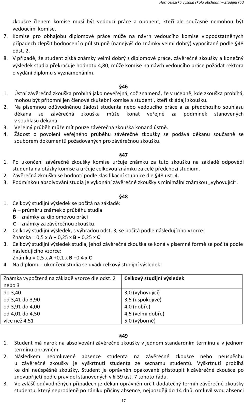 V případě, že student získá známky velmi dobrý z diplomové práce, závěrečné zkoušky a konečný výsledek studia překračuje hodnotu 4,80, může komise na návrh vedoucího práce požádat rektora o vydání