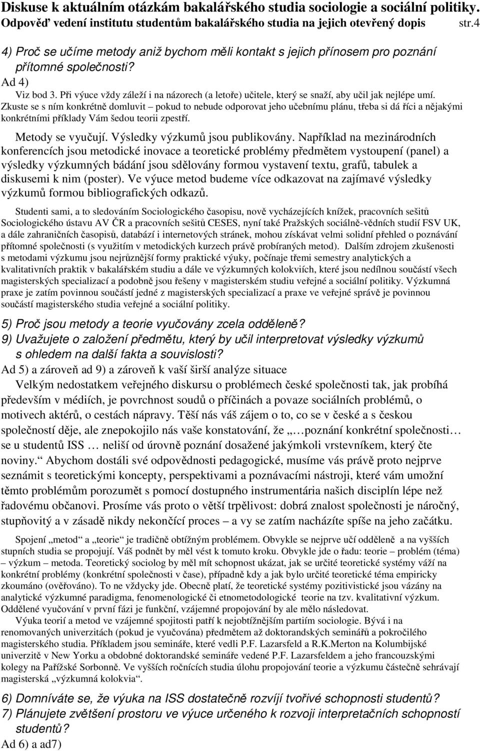 Zkuste se s ním konkrétně domluvit pokud to nebude odporovat jeho učebnímu plánu, třeba si dá říci a nějakými konkrétními příklady Vám šedou teorii zpestří. Metody se vyučují.