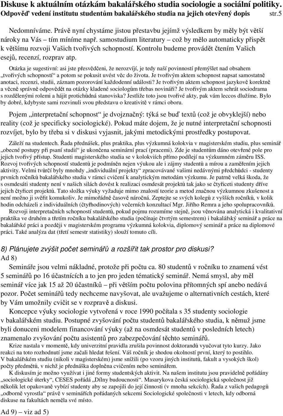 samostudium literatury což by mělo automaticky přispět k většímu rozvoji Vašich tvořivých schopností. Kontrolu budeme provádět čtením Vašich esejů, recenzí, rozprav atp.