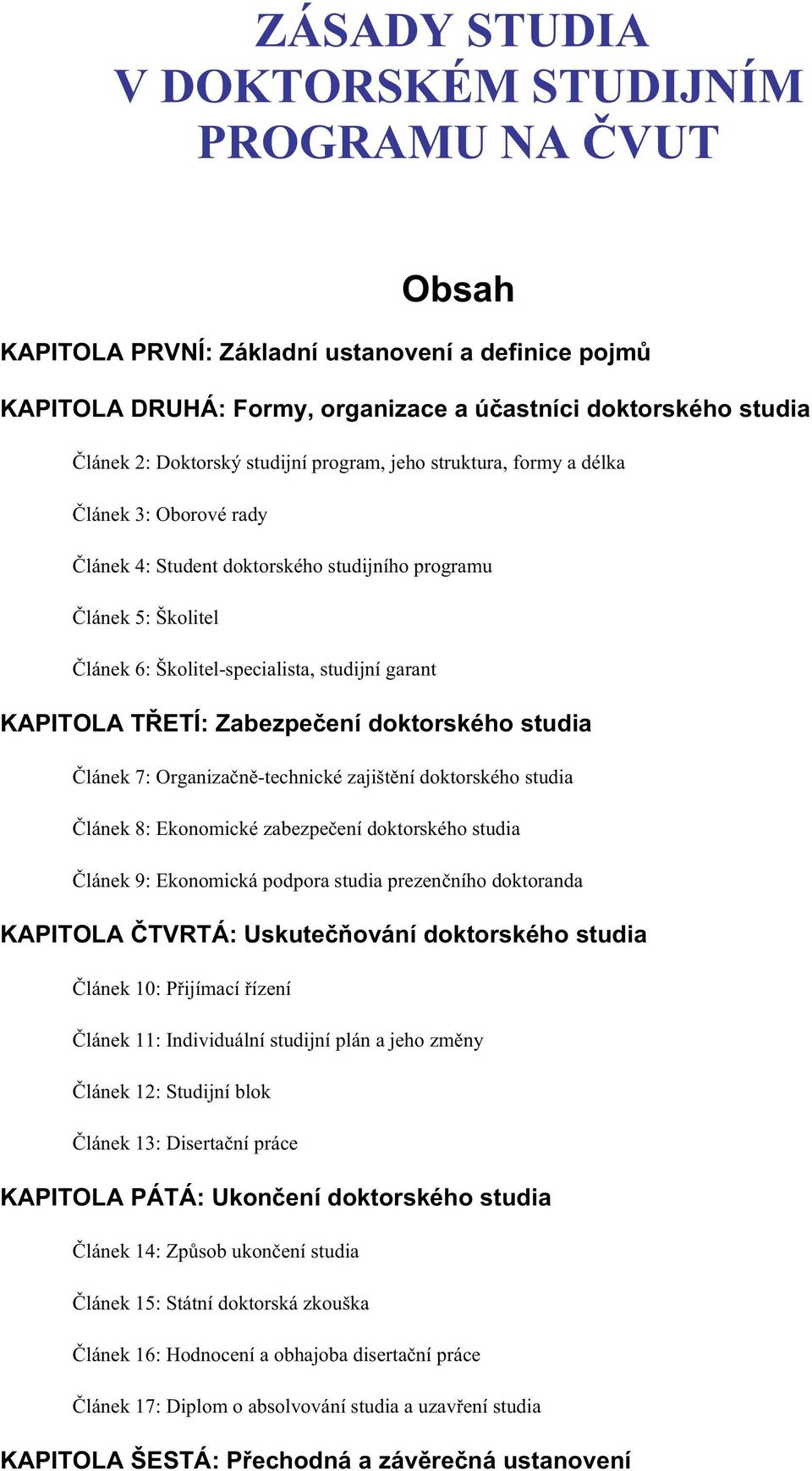 Zabezpe ení doktorského studia lánek 7: Organiza n -technické zajišt ní doktorského studia lánek 8: Ekonomické zabezpe ení doktorského studia lánek 9: Ekonomická podpora studia prezen ního doktoranda