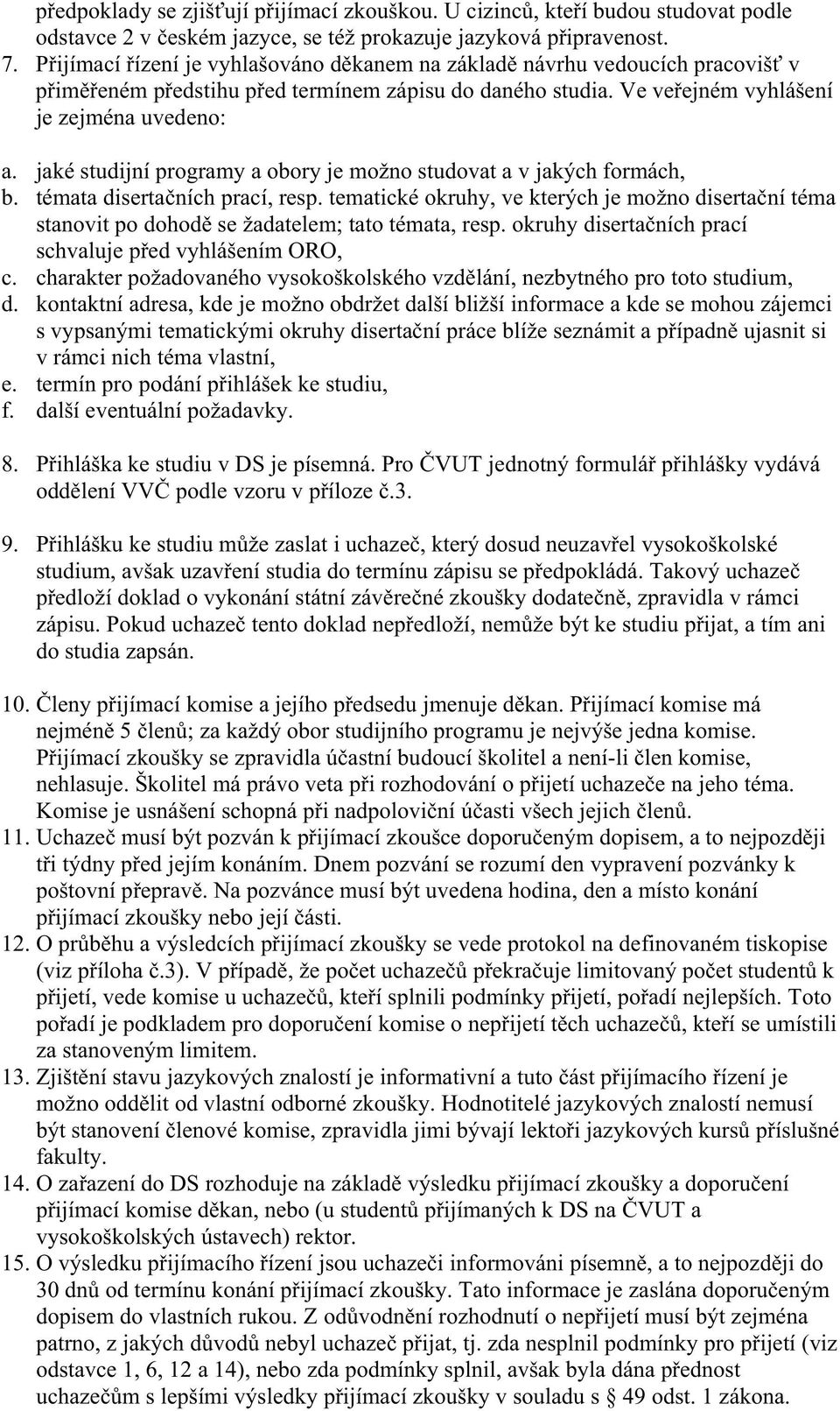 jaké studijní programy a obory je možno studovat a v jakých formách, b. témata diserta ních prací, resp.