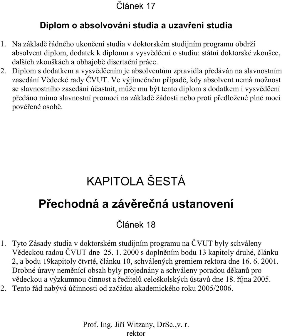 práce. 2. Diplom s dodatkem a vysv d ením je absolvent m zpravidla p edáván na slavnostním zasedání V decké rady VUT.