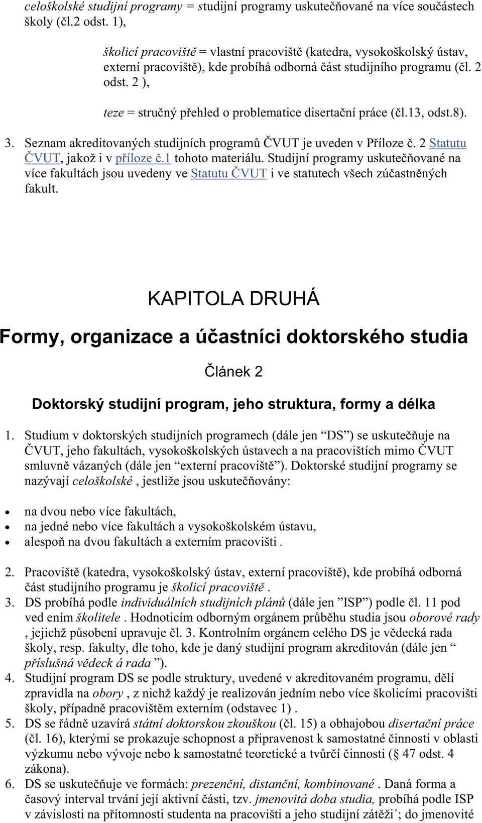 2 ), teze = stru ný p ehled o problematice diserta ní práce ( l.13, odst.8). 3. Seznam akreditovaných studijních program VUT je uveden v P íloze. 2 Statutu VUT, jakož i v p íloze.1 tohoto materiálu.