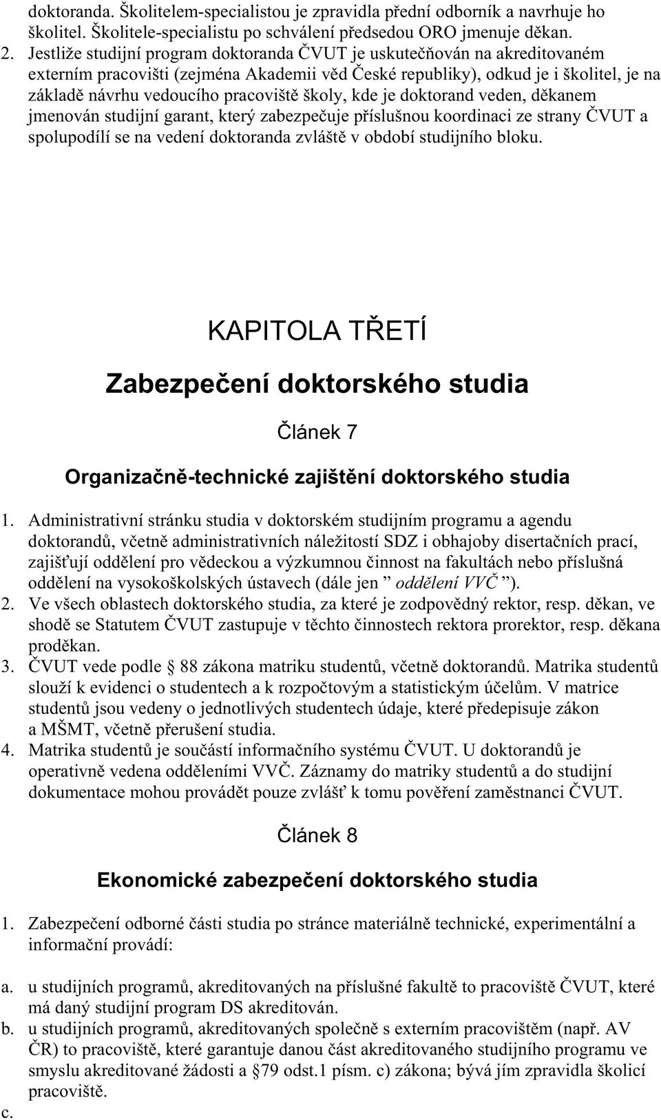 kde je doktorand veden, d kanem jmenován studijní garant, který zabezpe uje p íslušnou koordinaci ze strany VUT a spolupodílí se na vedení doktoranda zvlášt v období studijního bloku.