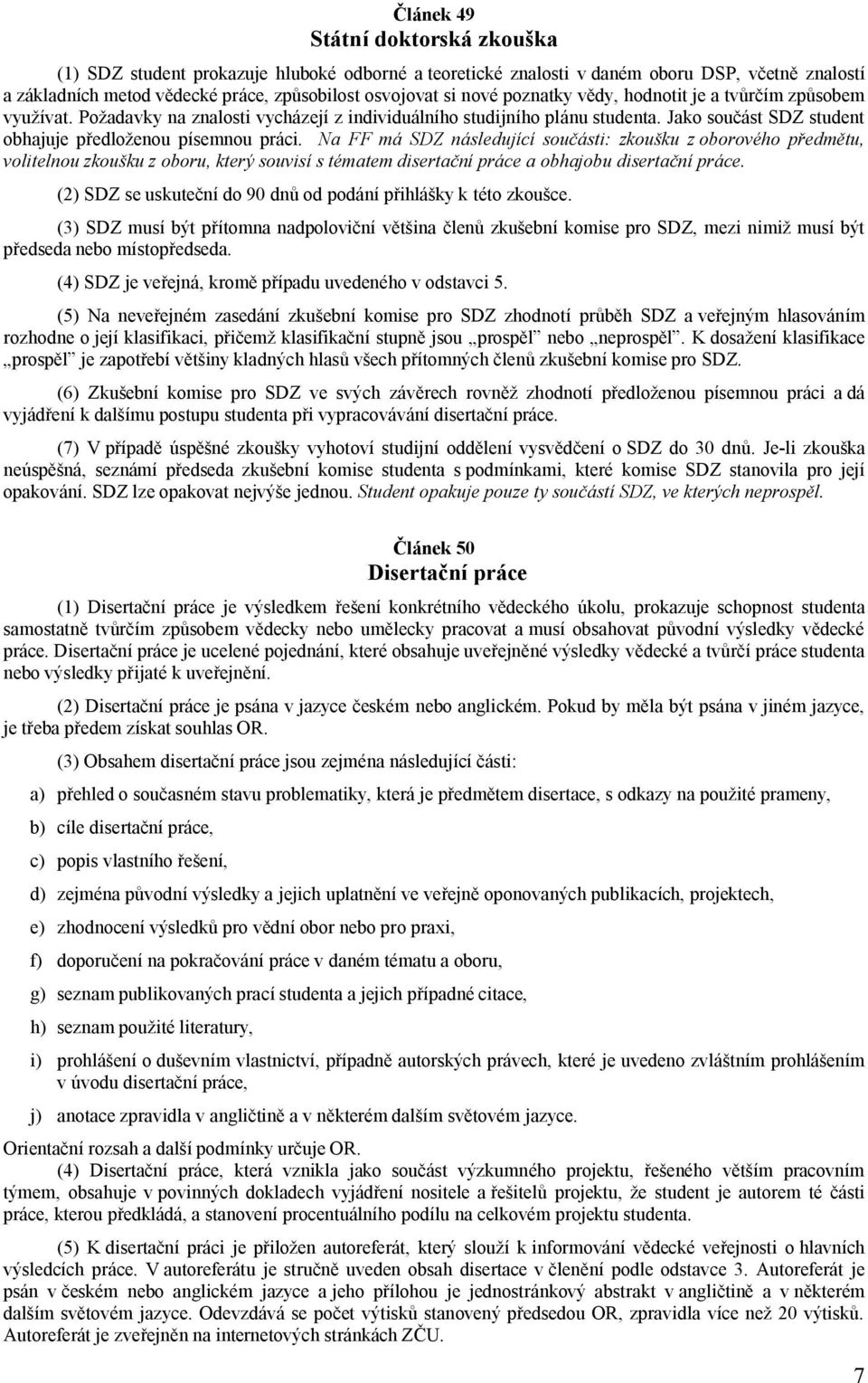 Na FF má SDZ následující součásti: zkoušku z oborového předmětu, volitelnou zkoušku z oboru, který souvisí s tématem disertační práce a obhajobu disertační práce.