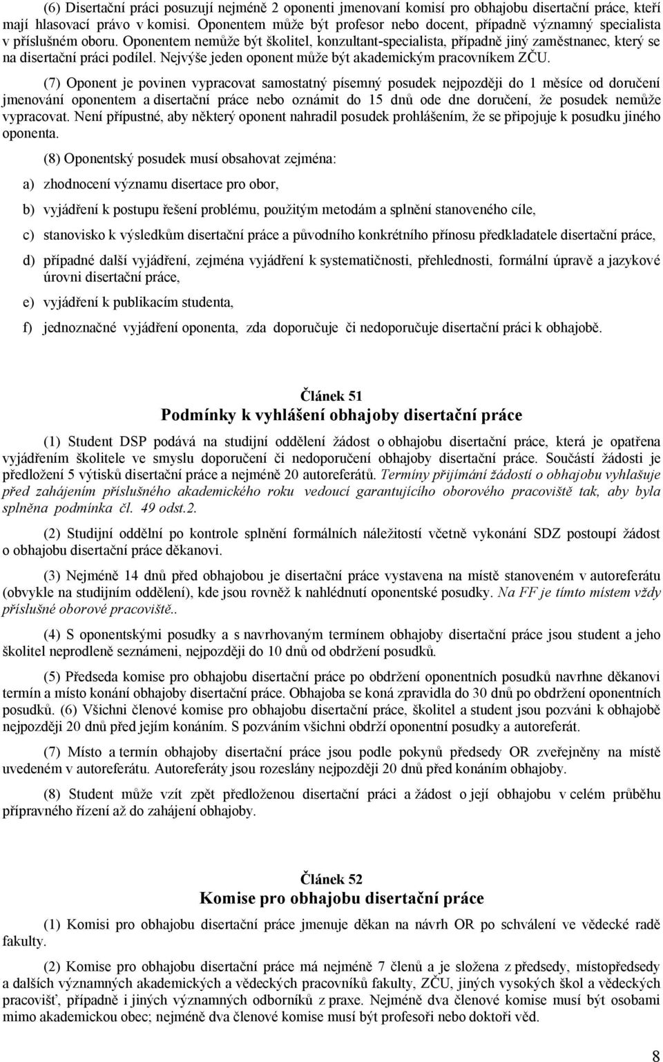 Oponentem nemůže být školitel, konzultant-specialista, případně jiný zaměstnanec, který se na disertační práci podílel. Nejvýše jeden oponent může být akademickým pracovníkem ZČU.