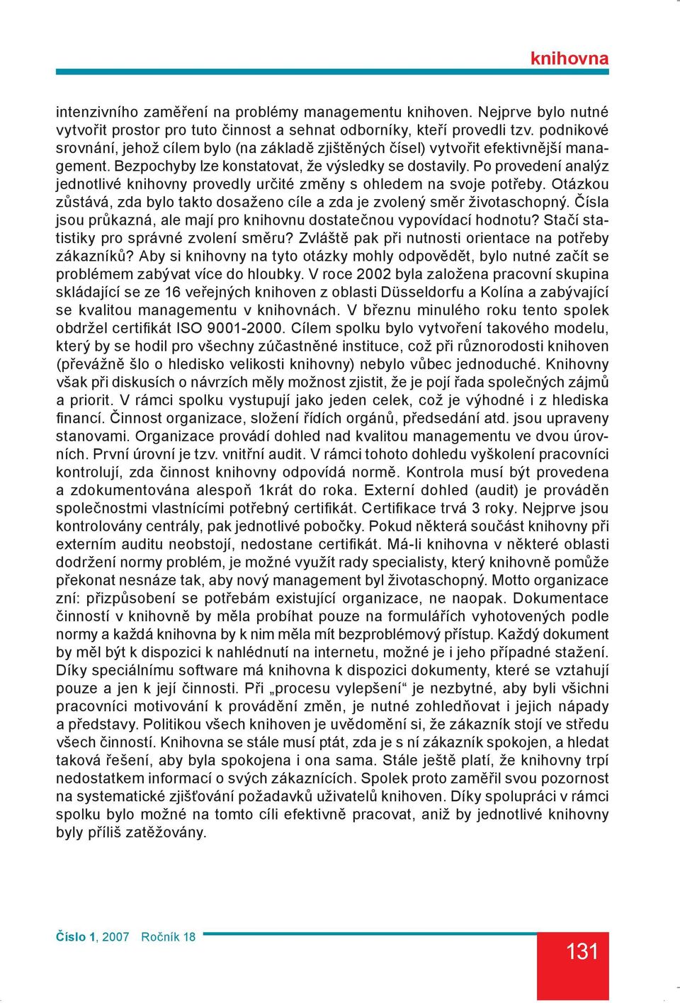 Po provedení analýz jednotlivé knihovny provedly určité změny s ohledem na svoje potřeby. Otázkou zůstává, zda bylo takto dosaženo cíle a zda je zvolený směr životaschopný.