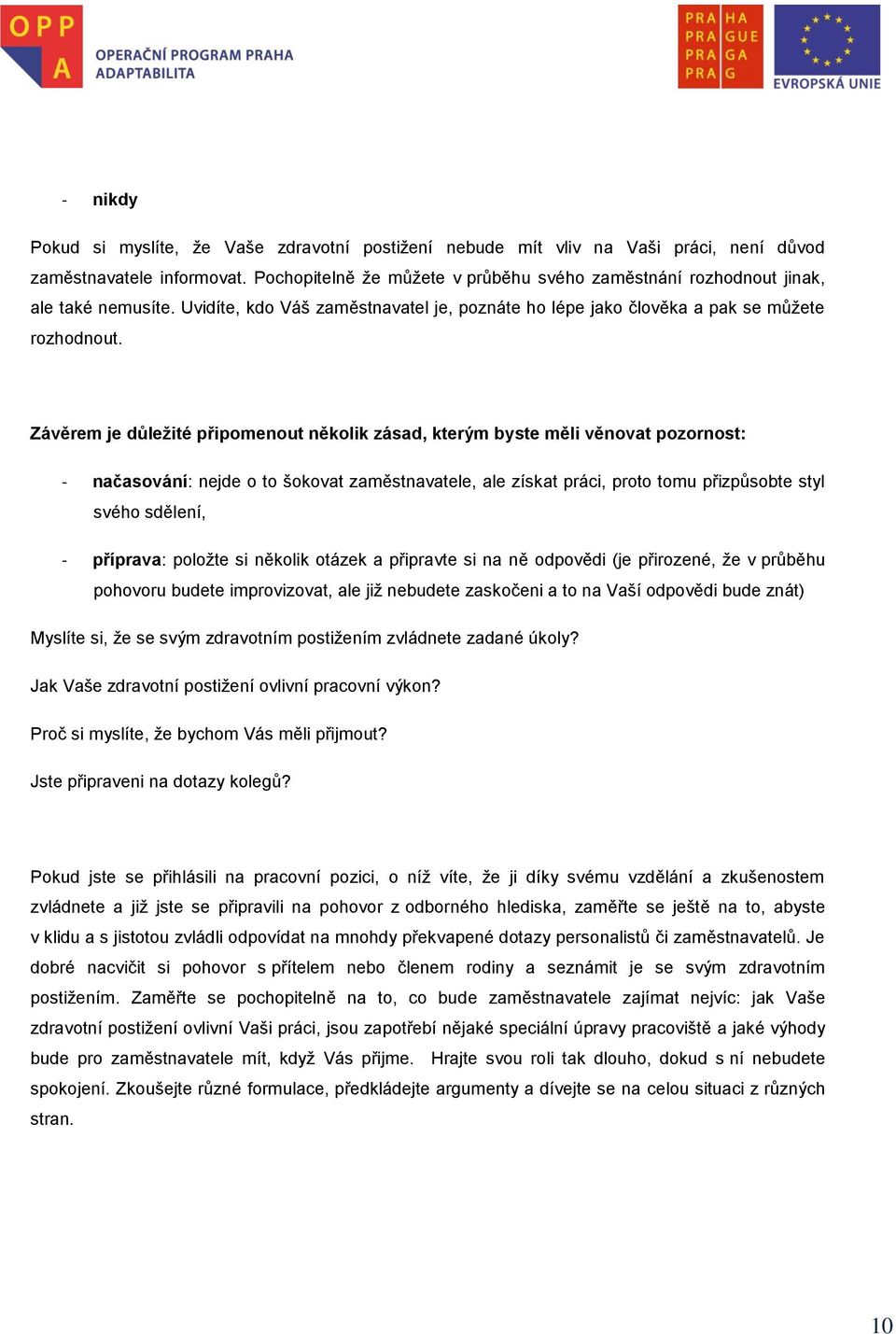 Závěrem je důležité připmenut něklik zásad, kterým byste měli věnvat pzrnst: - načasvání: nejde t škvat zaměstnavatele, ale získat práci, prt tmu přizpůsbte styl svéh sdělení, - příprava: plžte si