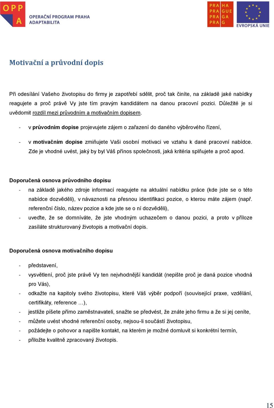 - v průvdním dpise prjevujete zájem zařazení d danéh výběrvéh řízení, - v mtivačním dpise zmiňujete Vaši sbní mtivaci ve vztahu k dané pracvní nabídce.