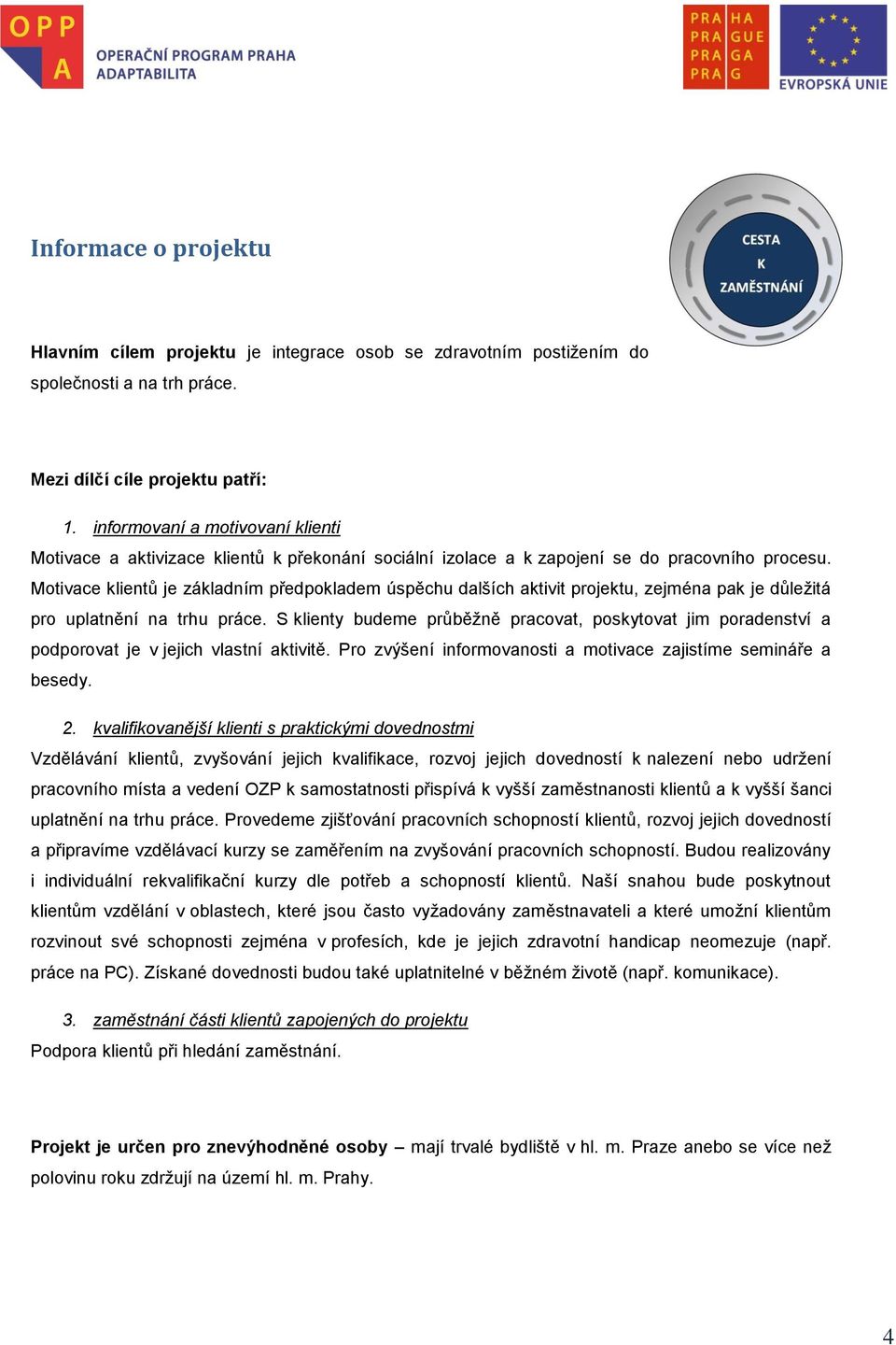 Mtivace klientů je základním předpkladem úspěchu dalších aktivit prjektu, zejména pak je důležitá pr uplatnění na trhu práce.