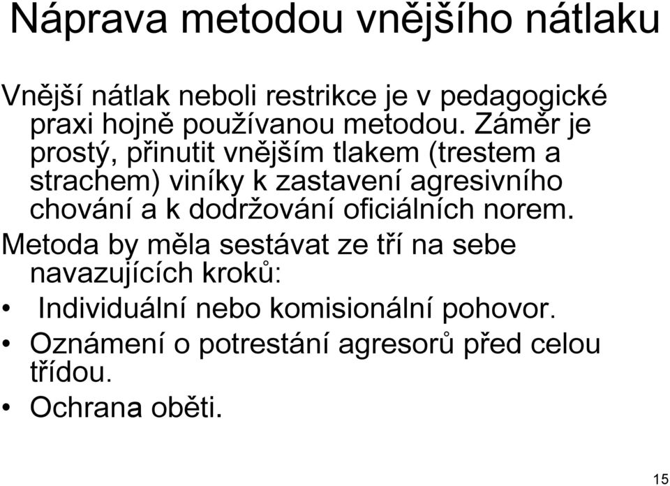 Záměr je prostý, přinutit vnějším tlakem (trestem a strachem) viníky k zastavení agresivního chování a