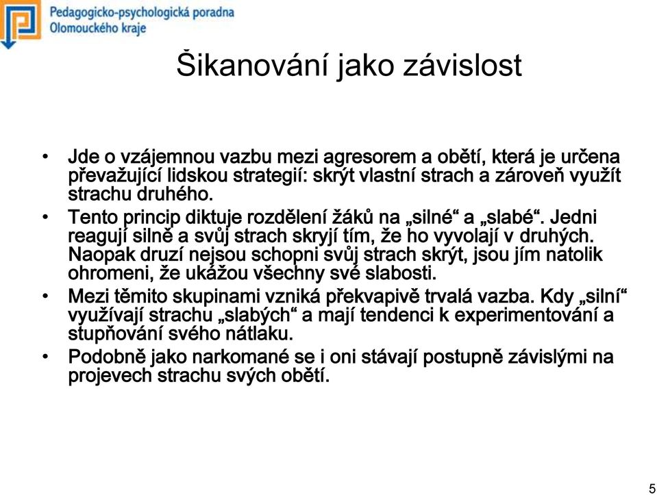 Naopak druzí nejsou schopni svůj strach skrýt, jsou jím natolik ohromeni, že ukážou všechny své slabosti. Mezi těmito skupinami vzniká překvapivě trvalá vazba.