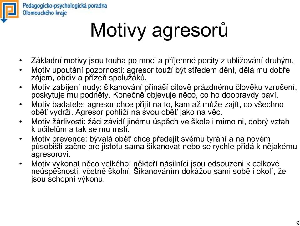 Motiv badatele: agresor chce přijít na to, kam až může zajít, co všechno oběť vydrží. Agresor pohlíží na svou oběť jako na věc.