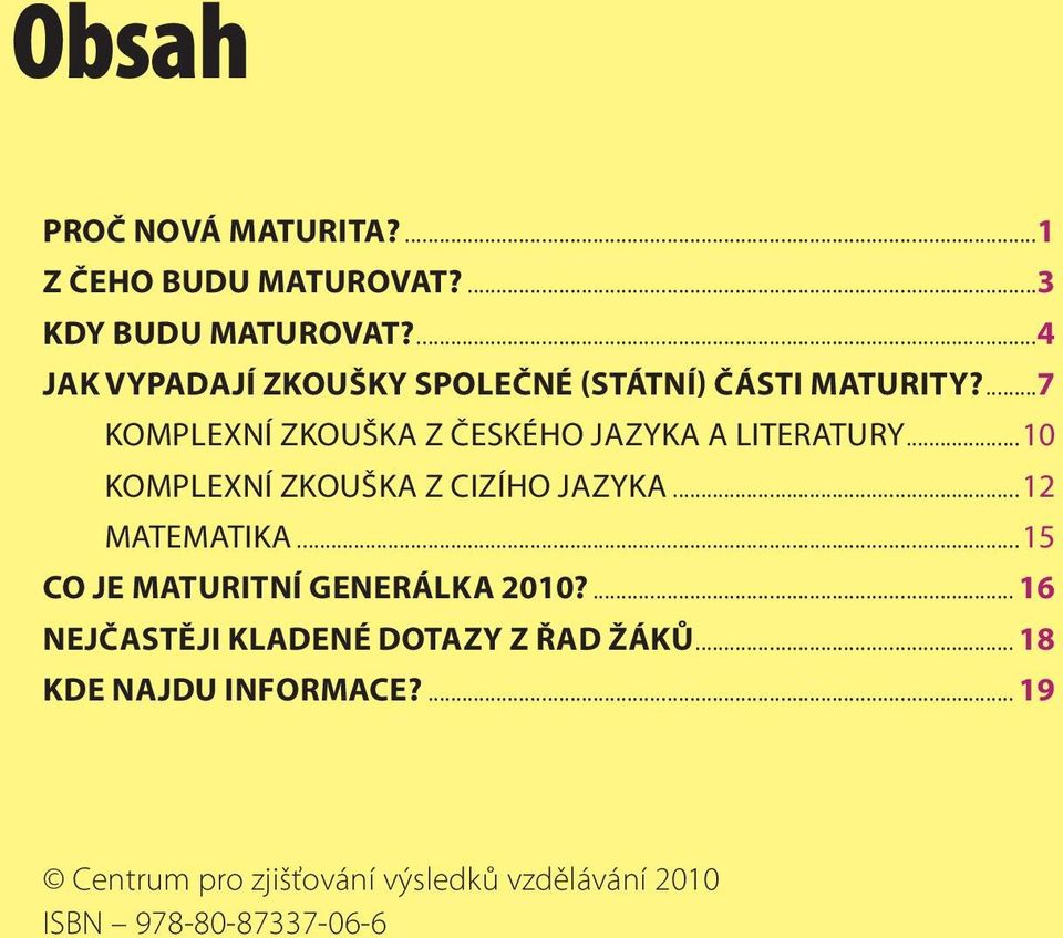 ...7 KOMPLEXNÍ ZKOUŠKA Z ČESKÉHO JAZYKA A LITERATURY...10 KOMPLEXNÍ ZKOUŠKA Z CIZÍHO JAZYKA...12 MATEMATIKA.