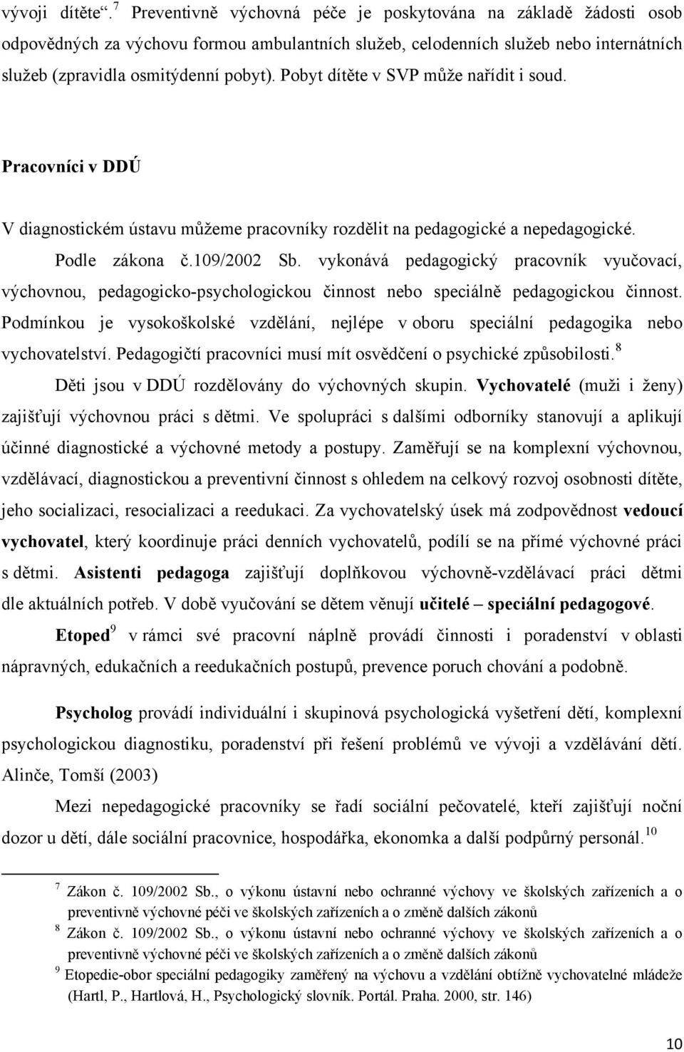 Pobyt dítěte v SVP můţe nařídit i soud. Pracovníci v DDÚ V diagnostickém ústavu můţeme pracovníky rozdělit na pedagogické a nepedagogické. Podle zákona č.109/2002 Sb.