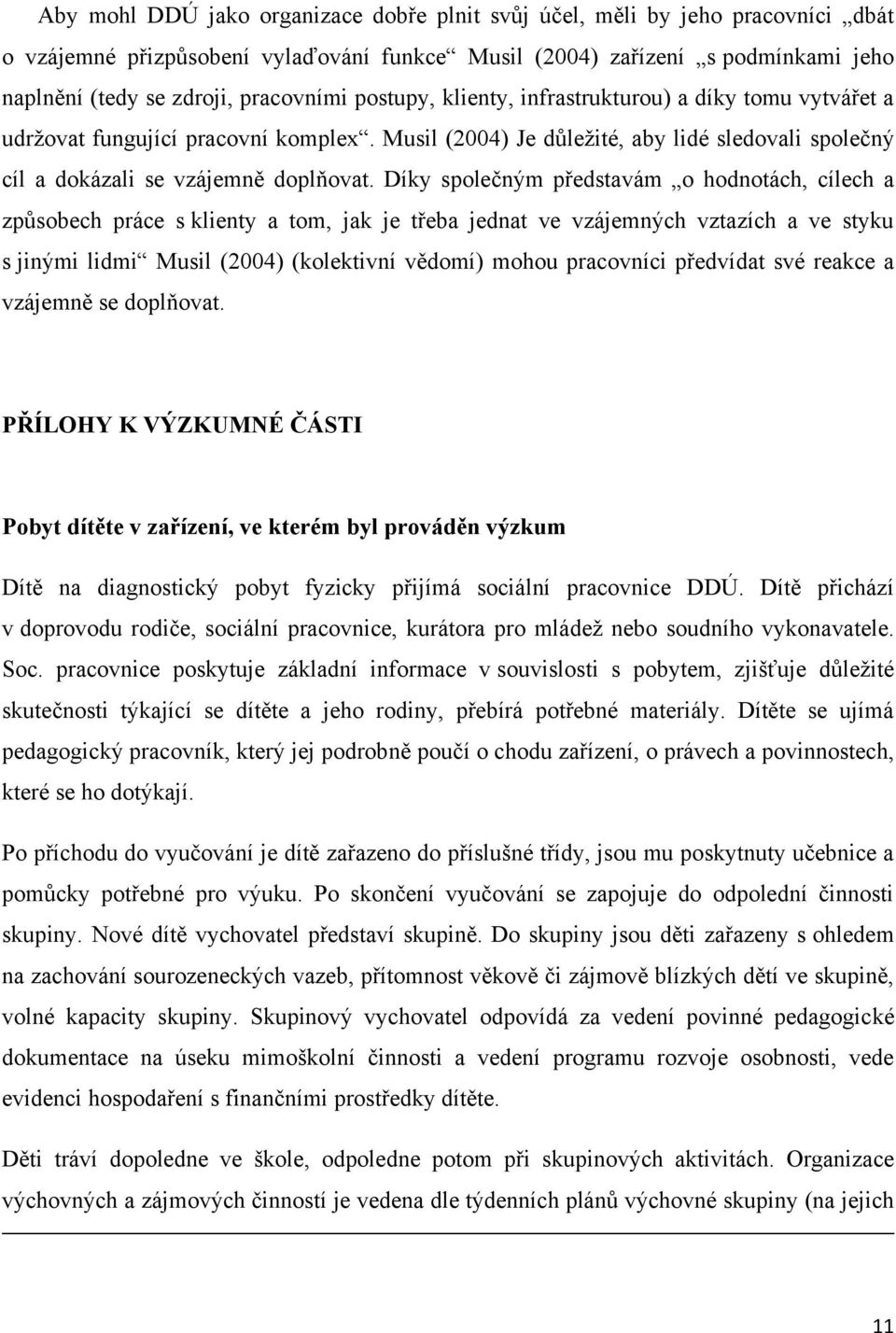 Díky společným představám o hodnotách, cílech a způsobech práce s klienty a tom, jak je třeba jednat ve vzájemných vztazích a ve styku s jinými lidmi Musil (2004) (kolektivní vědomí) mohou pracovníci