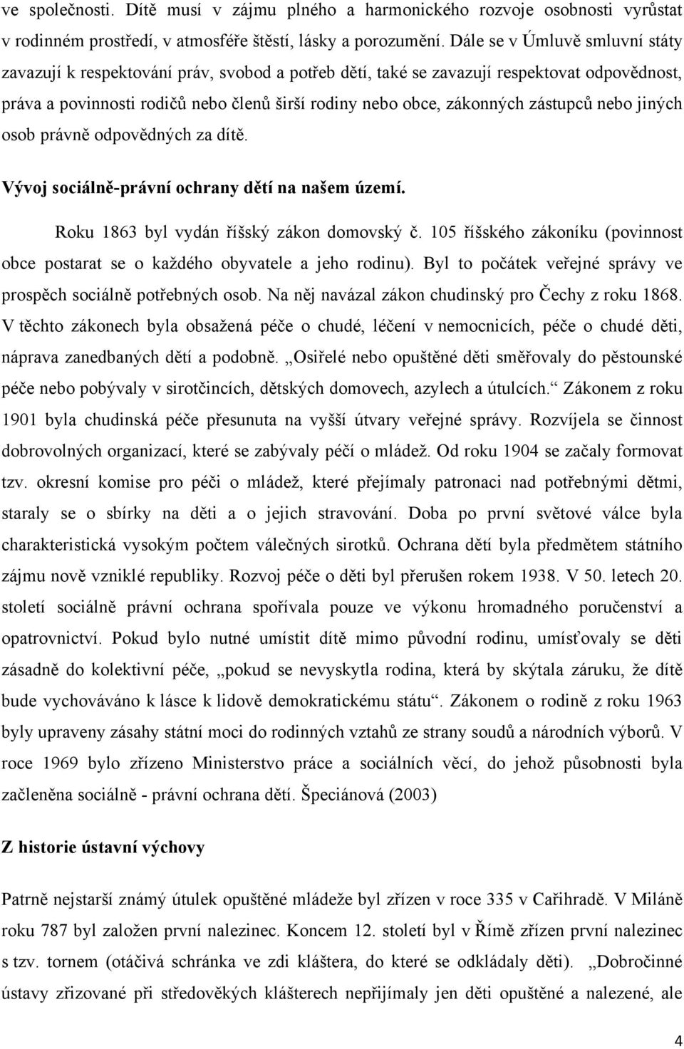 zástupců nebo jiných osob právně odpovědných za dítě. Vývoj sociálně-právní ochrany dětí na našem území. Roku 1863 byl vydán říšský zákon domovský č.