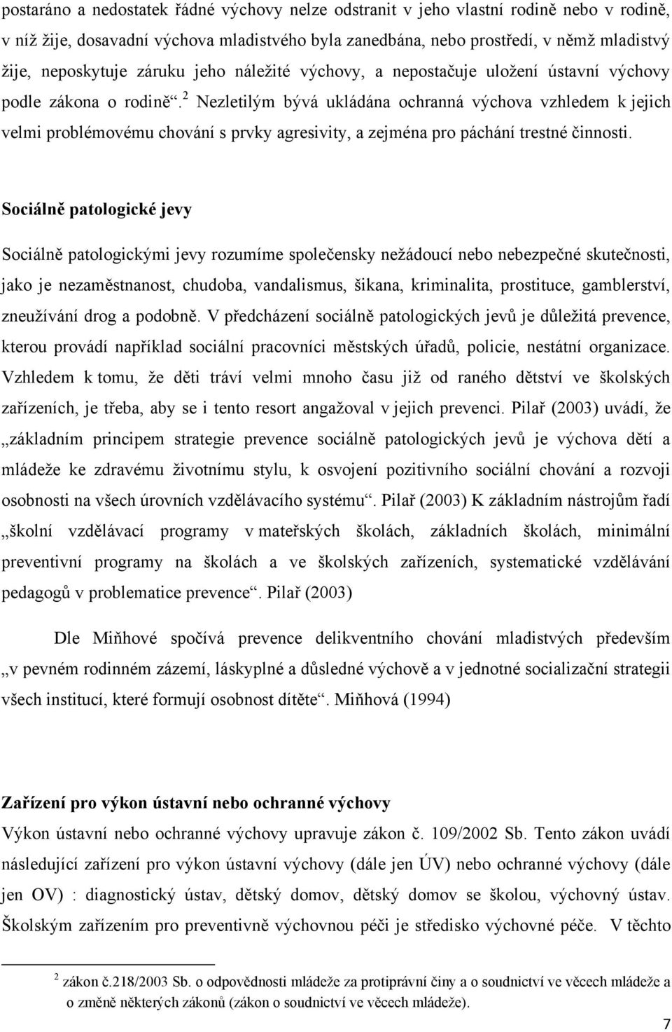 2 Nezletilým bývá ukládána ochranná výchova vzhledem k jejich velmi problémovému chování s prvky agresivity, a zejména pro páchání trestné činnosti.