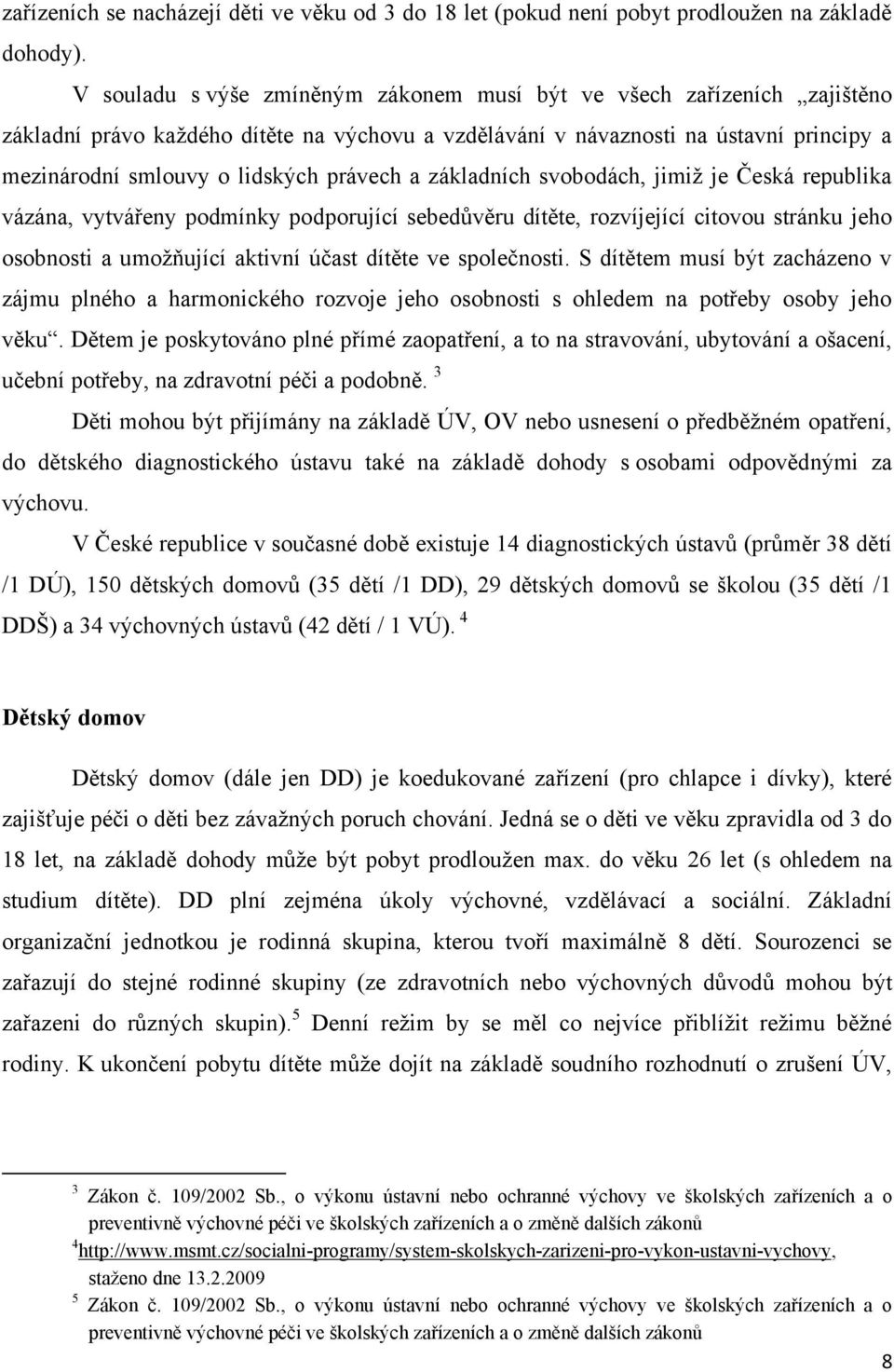 právech a základních svobodách, jimiţ je Česká republika vázána, vytvářeny podmínky podporující sebedůvěru dítěte, rozvíjející citovou stránku jeho osobnosti a umoţňující aktivní účast dítěte ve