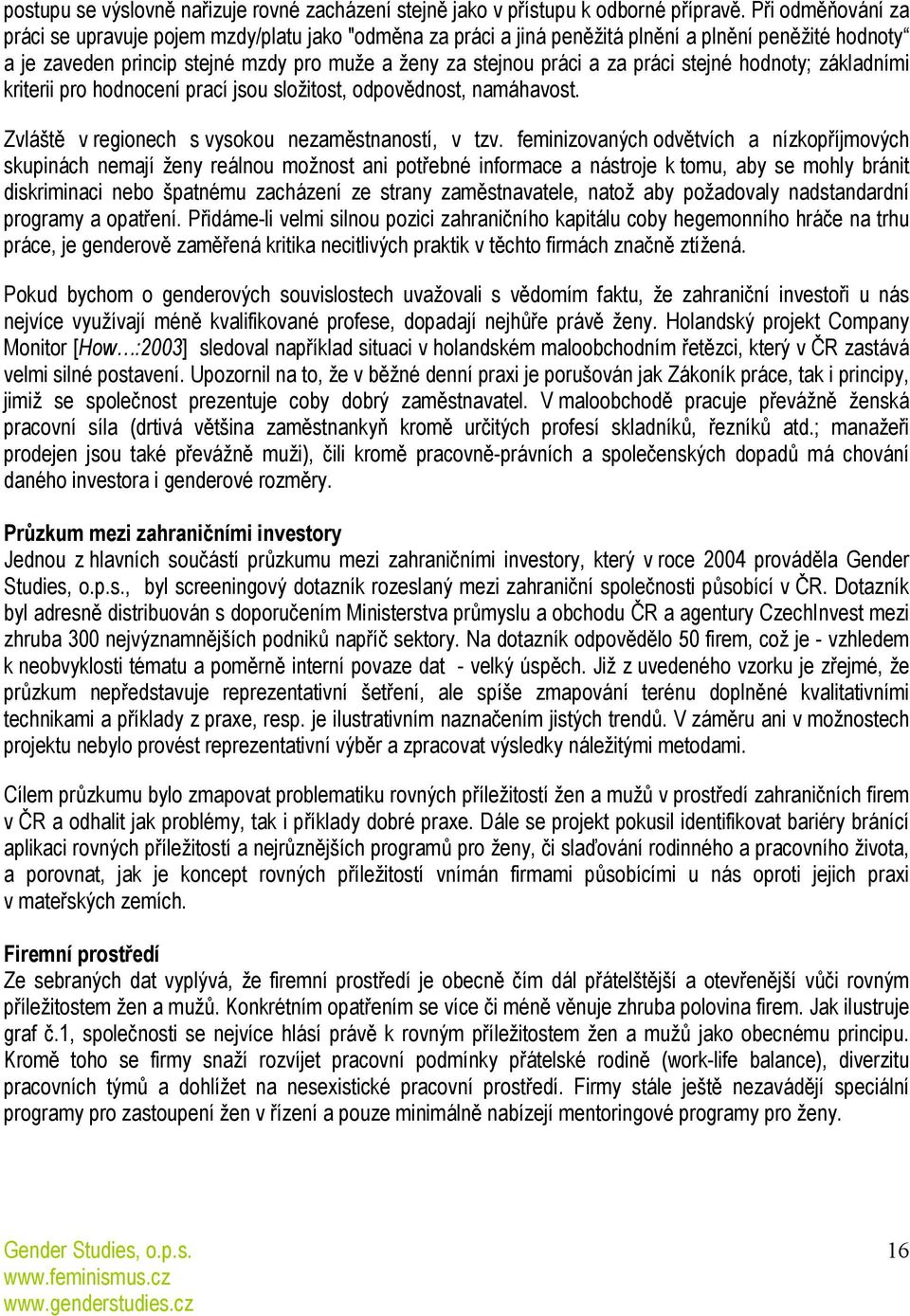 práci stejné hodnoty; základními kriterii pro hodnocení prací jsou složitost, odpovědnost, namáhavost. Zvláště v regionech s vysokou nezaměstnaností, v tzv.