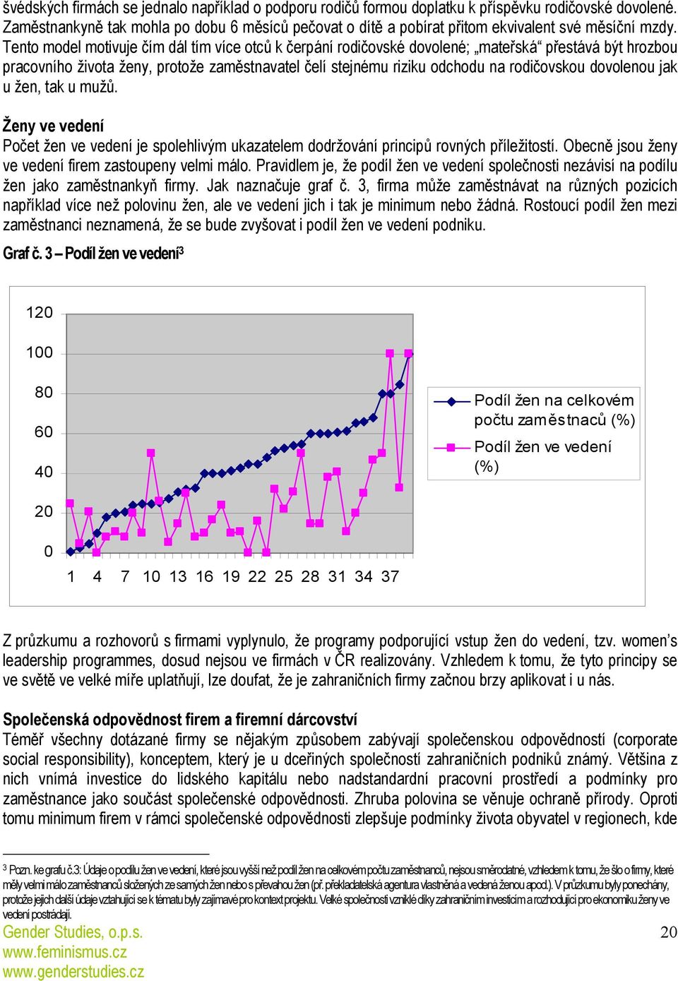 Tento model motivuje čím dál tím více otců k čerpání rodičovské dovolené; mateřská přestává být hrozbou pracovního života ženy, protože zaměstnavatel čelí stejnému riziku odchodu na rodičovskou