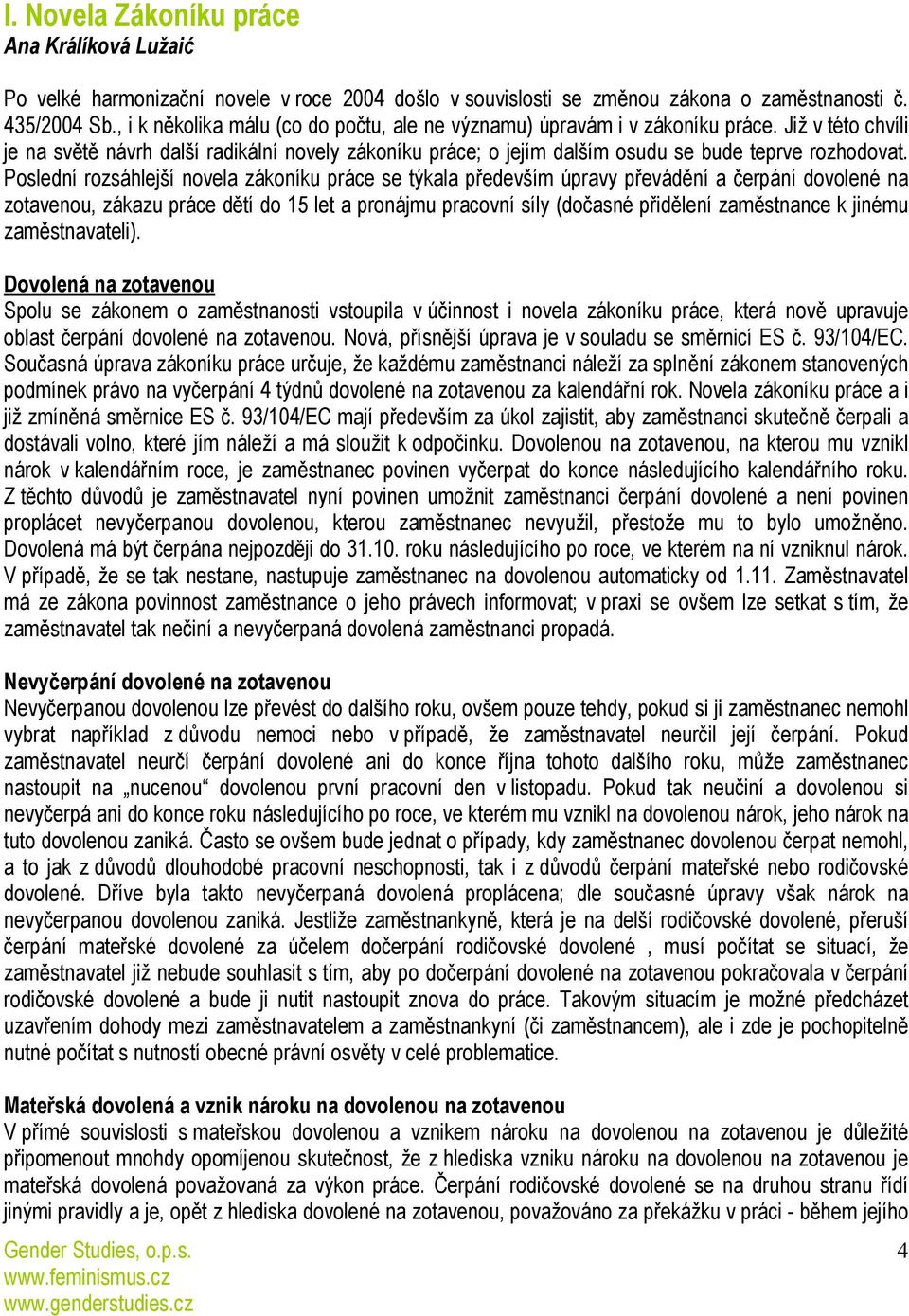 Poslední rozsáhlejší novela zákoníku práce se týkala především úpravy převádění a čerpání dovolené na zotavenou, zákazu práce dětí do 15 let a pronájmu pracovní síly (dočasné přidělení zaměstnance k