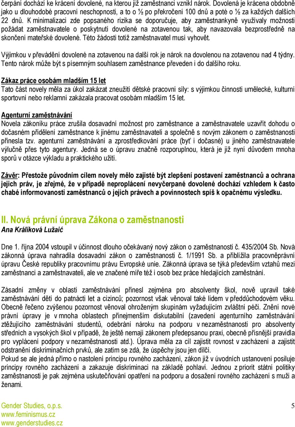 K minimalizaci zde popsaného rizika se doporučuje, aby zaměstnankyně využívaly možnosti požádat zaměstnavatele o poskytnutí dovolené na zotavenou tak, aby navazovala bezprostředně na skončení