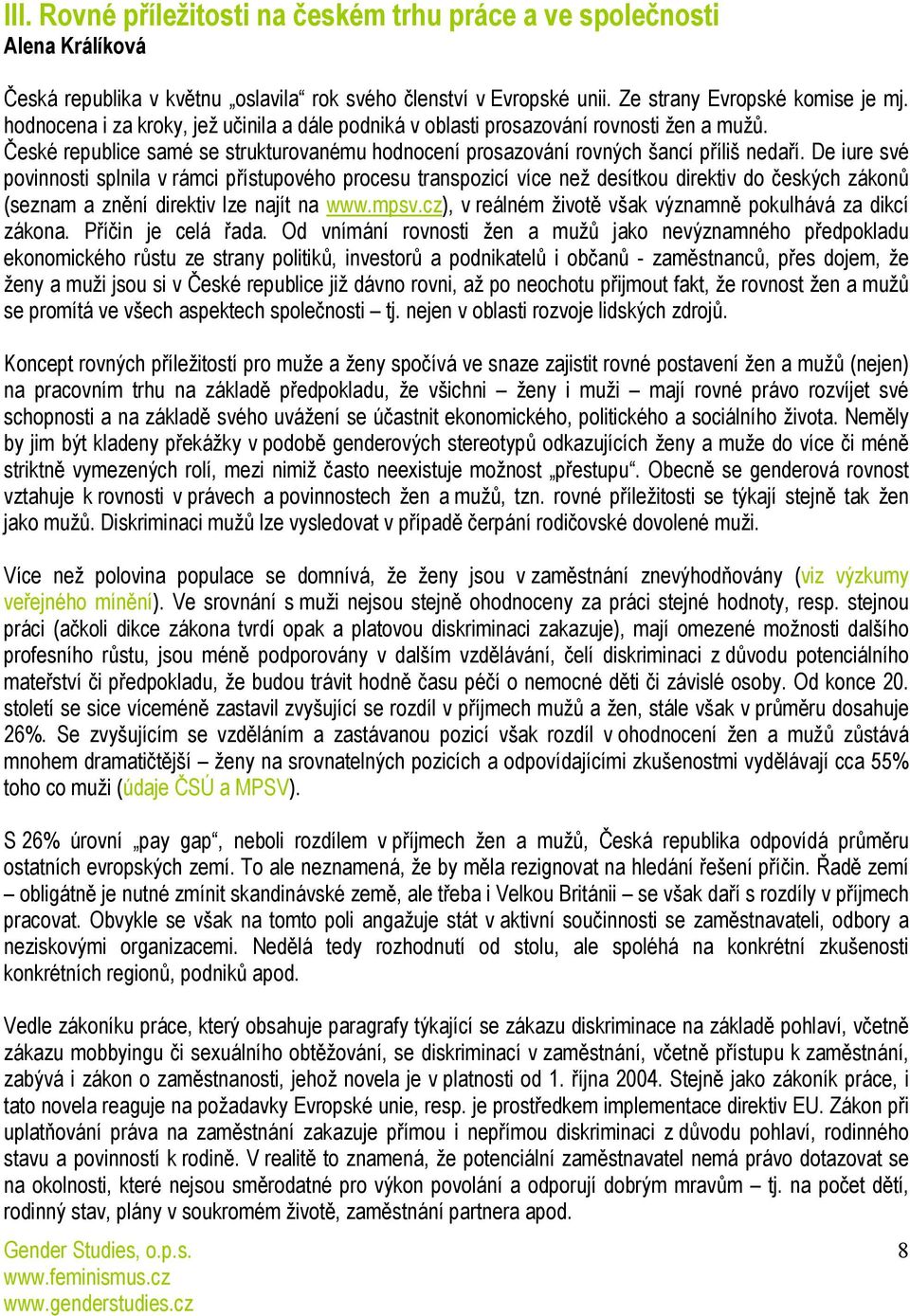 De iure své povinnosti splnila v rámci přístupového procesu transpozicí více než desítkou direktiv do českých zákonů (seznam a znění direktiv lze najít na www.mpsv.