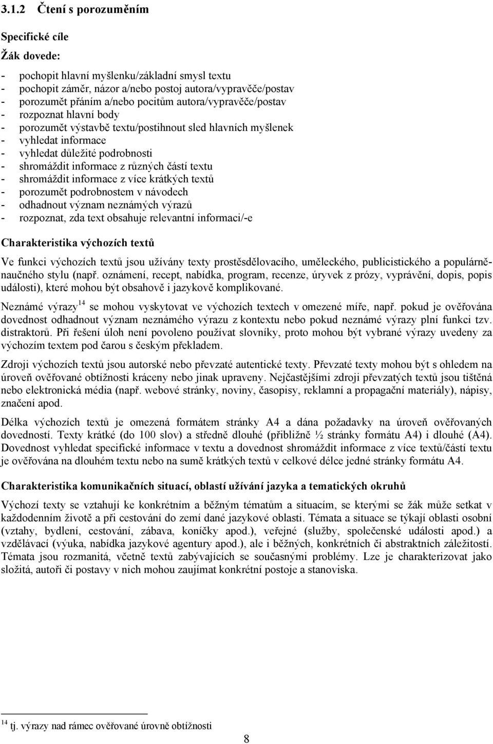 částí textu - shromáždit informace z více krátkých textů - porozumět podrobnostem v návodech - odhadnout význam neznámých výrazů - rozpoznat, zda text obsahuje relevantní informaci/-e Charakteristika